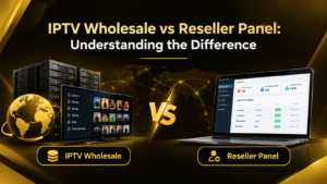 IPTV Wholesale vs Reseller Panel: Understanding the Difference